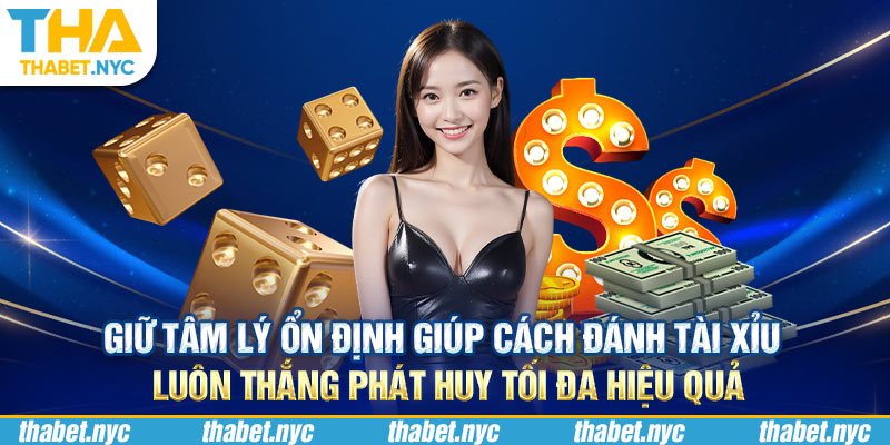 Giữ tâm lý ổn định giúp cách đánh tài xỉu luôn thắng phát huy tối đa hiệu quả 