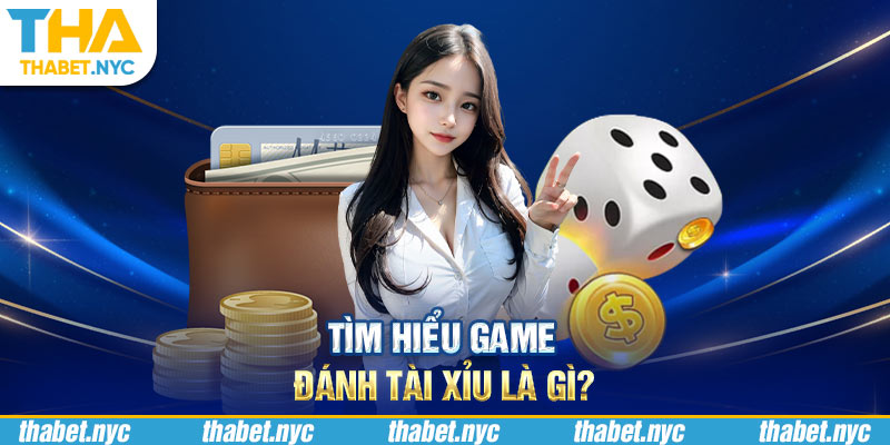 Tìm hiểu game đánh tài xỉu là gì? 