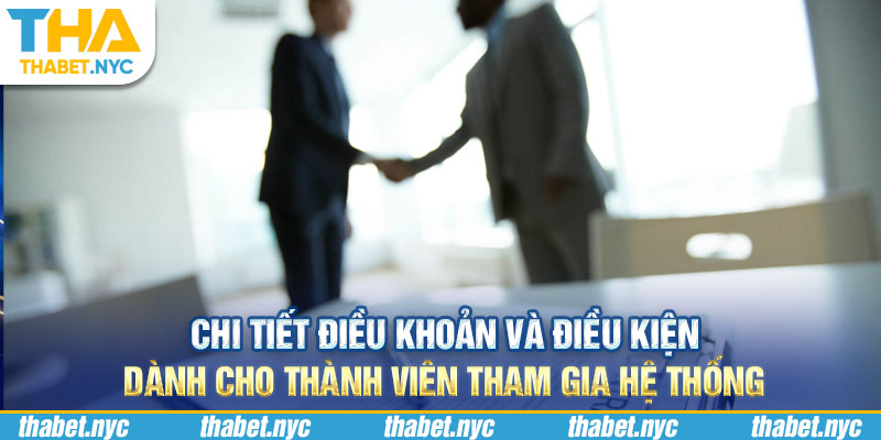 Chi tiết điều khoản và điều kiện dành cho thành viên tham gia hệ thống 