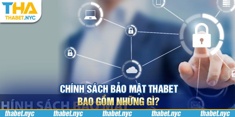 Chính sách bảo mật Thabet bao gồm những gì?