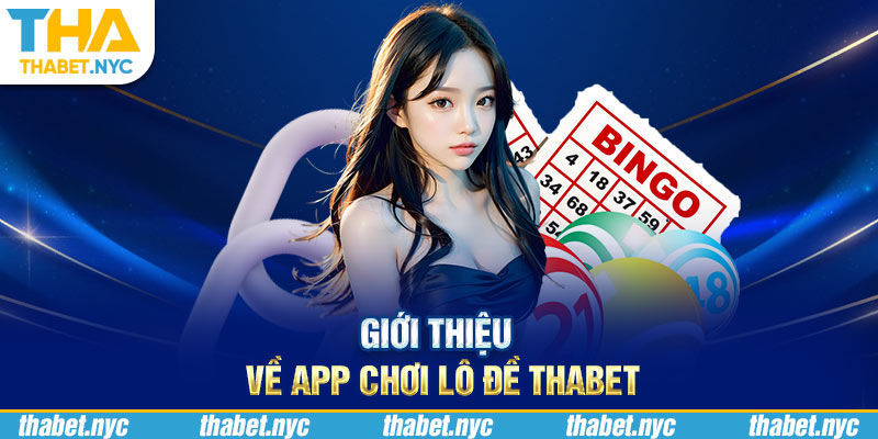 Giới thiệu về app chơi lô đề Thabet 