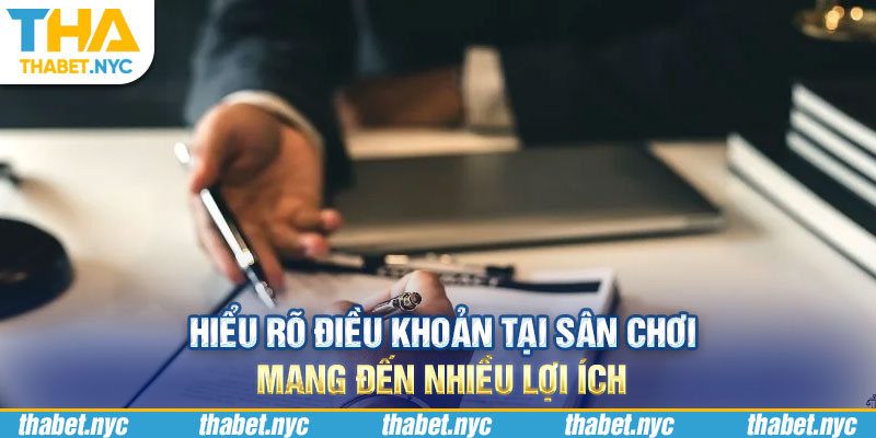 Hiểu rõ điều khoản tại sân chơi mang đến nhiều lợi ích 