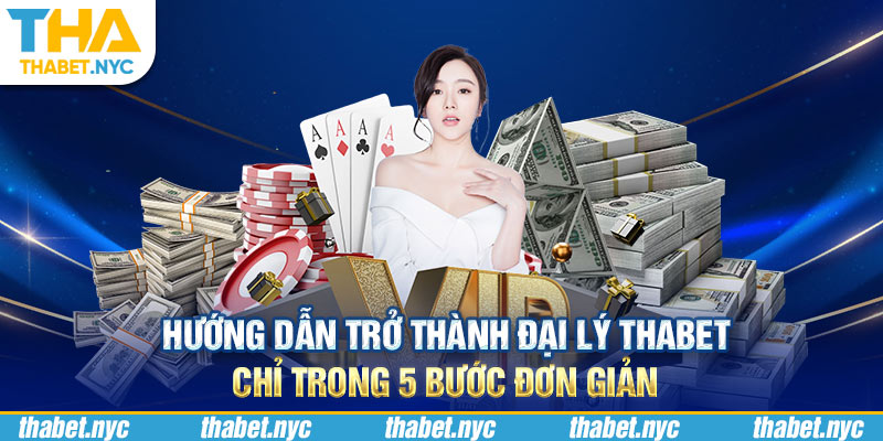 Hướng Dẫn Trở Thành Đại Lý Thabet Chỉ Trong 5 Bước Đơn Giản