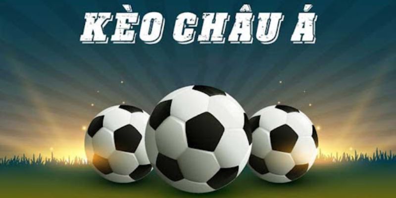 Kèo Châu Á Là Gì? Chi Tiết Cách Đọc Kèo Và Thắng Cược