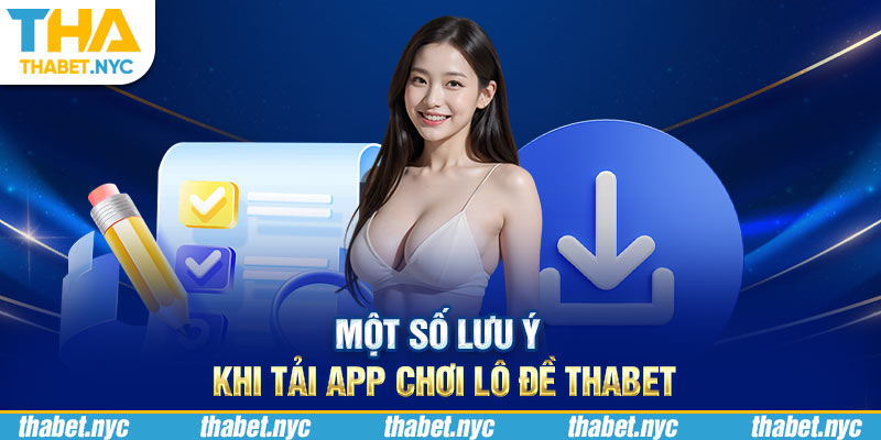 Một số lưu ý khi tải app chơi lô đề Thabet