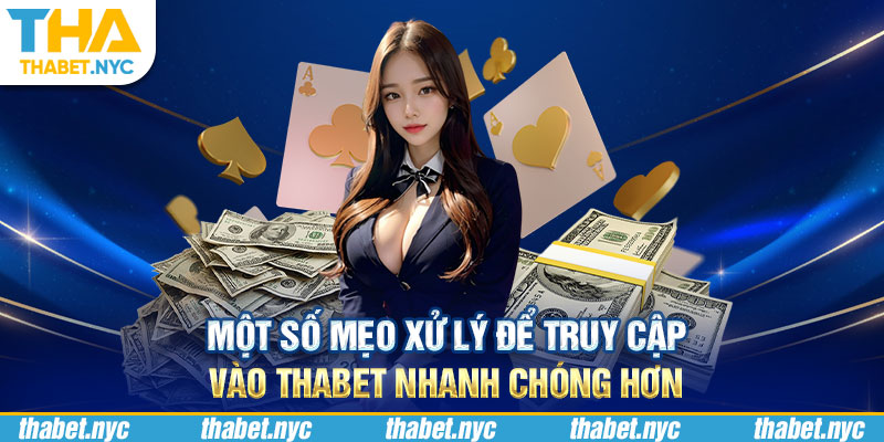 Một số mẹo xử lý để truy cập vào Thabet nhanh chóng hơn 