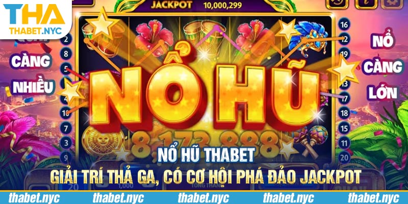 Nổ Hũ Thabet - Giải Trí Thả Ga, Có Cơ Hội Phá Đảo Jackpot