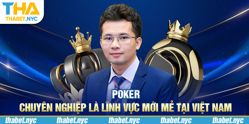 Poker chuyên nghiệp là lĩnh vực mới mẻ tại Việt Nam