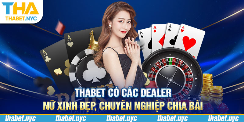 Thabet có các Dealer nữ xinh đẹp, chuyên nghiệp chia bài