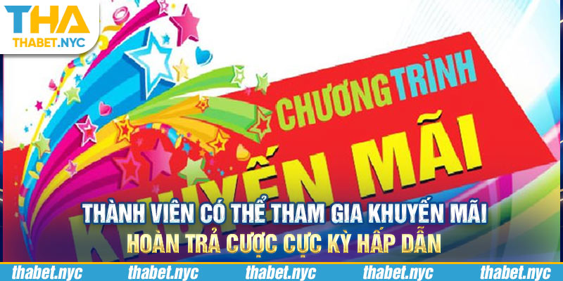 Thành viên có thể tham gia khuyến mãi hoàn trả cược cực kỳ hấp dẫn 